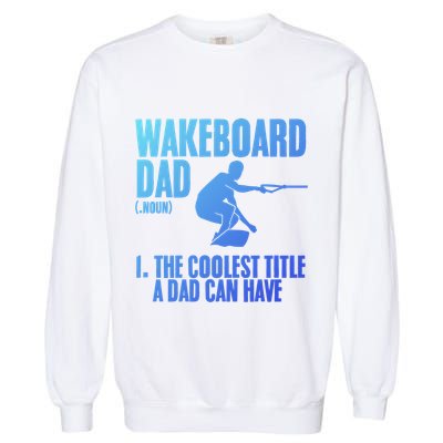 Wakeboard Dad Wakeboard Lake Wakeboarder Wakeboarding Gift Garment-Dyed Sweatshirt