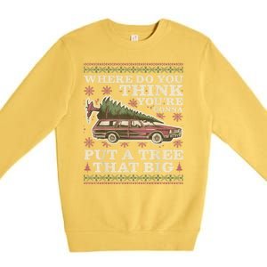 Where Do You Think YouRe Gonna Put A Tree That Big Premium Crewneck Sweatshirt