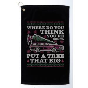 Where Do You Think YouRe Gonna Put A Tree That Big Platinum Collection Golf Towel