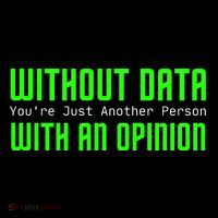 Without Data Youre Just Another Person With An Opinion Button