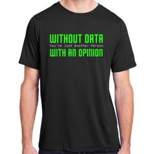 Without Data Youre Just Another Person With An Opinion Adult ChromaSoft Performance T-Shirt