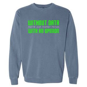 Without Data Youre Just Another Person With An Opinion Garment-Dyed Sweatshirt