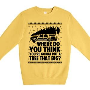 Where Do You Think Youre Gonna Put A Tree That Big Xmas Tree Premium Crewneck Sweatshirt