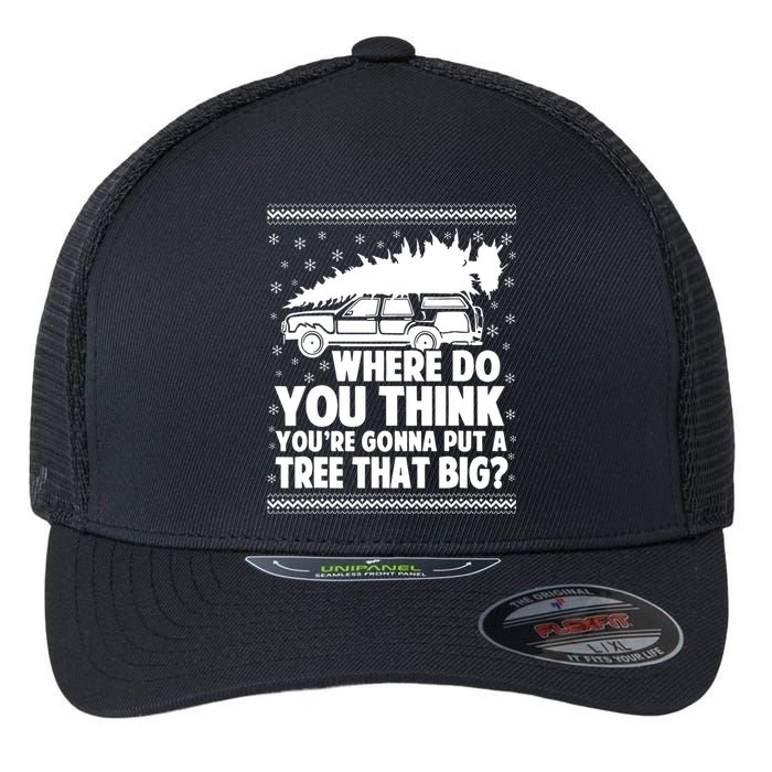 Where Do You Think Youre Gonna Put A Tree That Big Xmas Tree Flexfit Unipanel Trucker Cap