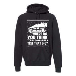 Where Do You Think Youre Gonna Put A Tree That Big Xmas Tree Premium Hoodie