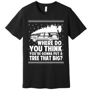 Where Do You Think Youre Gonna Put A Tree That Big Xmas Tree Premium T-Shirt