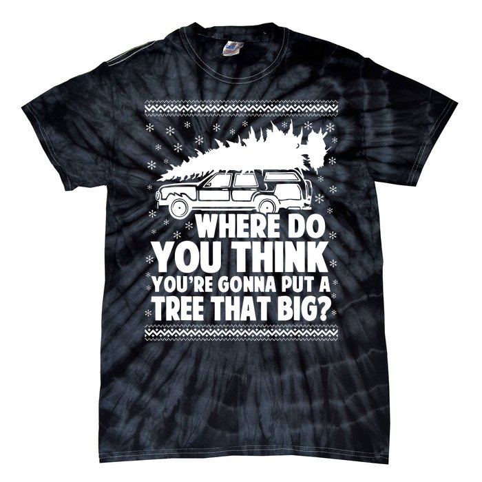 Where Do You Think Youre Gonna Put A Tree That Big Xmas Tree Tie-Dye T-Shirt