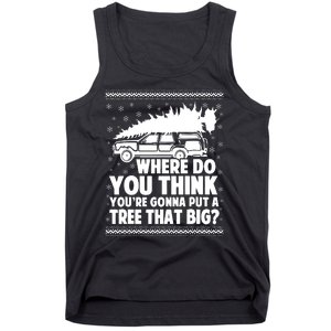 Where Do You Think Youre Gonna Put A Tree That Big Xmas Tree Tank Top