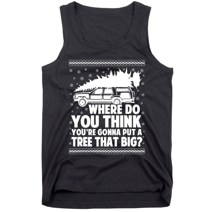 Where Do You Think Youre Gonna Put A Tree That Big Xmas Tree Tank Top