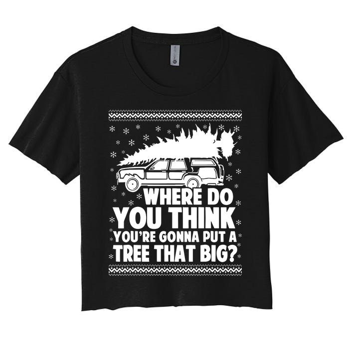 Where Do You Think Youre Gonna Put A Tree That Big Xmas Tree Women's Crop Top Tee