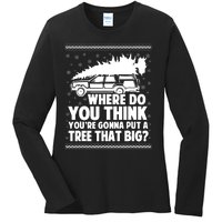 Where Do You Think Youre Gonna Put A Tree That Big Xmas Tree Ladies Long Sleeve Shirt