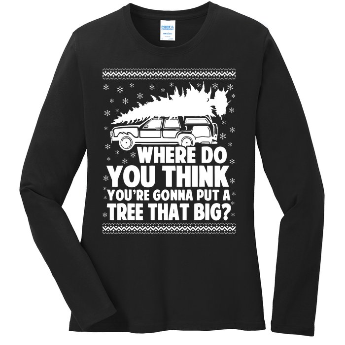 Where Do You Think Youre Gonna Put A Tree That Big Xmas Tree Ladies Long Sleeve Shirt