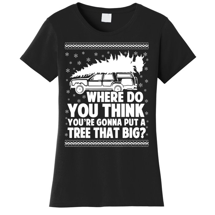 Where Do You Think Youre Gonna Put A Tree That Big Xmas Tree Women's T-Shirt