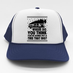 Where Do You Think Youre Gonna Put A Tree That Big Xmas Tree Trucker Hat