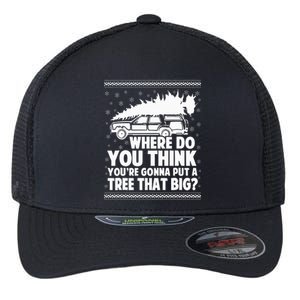 Where Do You Think Youre Gonna Put A Tree That Big Xmas Tree  Flexfit Unipanel Trucker Cap