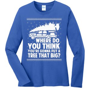 Where Do You Think Youre Gonna Put A Tree That Big Xmas Tree  Ladies Long Sleeve Shirt