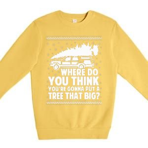 Where Do You Think Youre Gonna Put A Tree That Big Xmas Tree  Premium Crewneck Sweatshirt