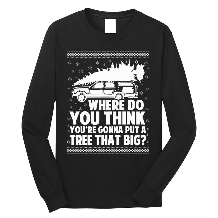 Where Do You Think Youre Gonna Put A Tree That Big Xmas Tree  Long Sleeve Shirt