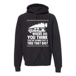 Where Do You Think Youre Gonna Put A Tree That Big Xmas Tree  Premium Hoodie