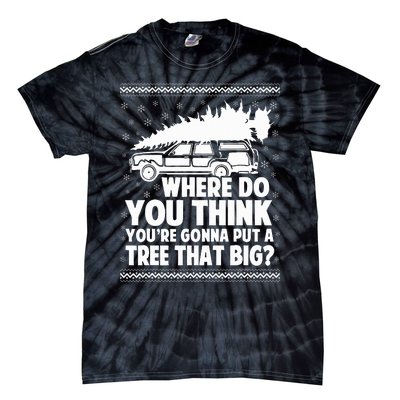 Where Do You Think Youre Gonna Put A Tree That Big Xmas Tree  Tie-Dye T-Shirt