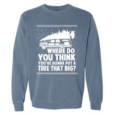 Where Do You Think Youre Gonna Put A Tree That Big Xmas Tree  Garment-Dyed Sweatshirt