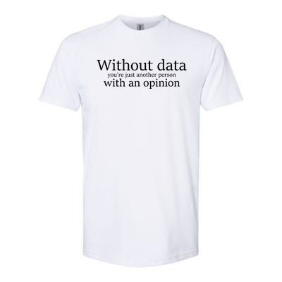 Without Data Youre Just Another Person With An Opinion Softstyle CVC T-Shirt