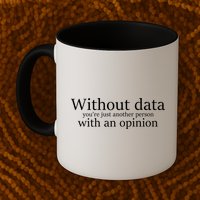 Without Data You're Just Another Person With An Opinion Mug