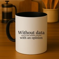 Without Data You're Just Another Person With An Opinion Mug