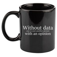 Without Data You're Just Another Person With An Opinion 11oz C Handle Ceramic Mug