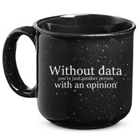 Without Data You're Just Another Person With An Opinion 15oz Campfire Ceramic Mug