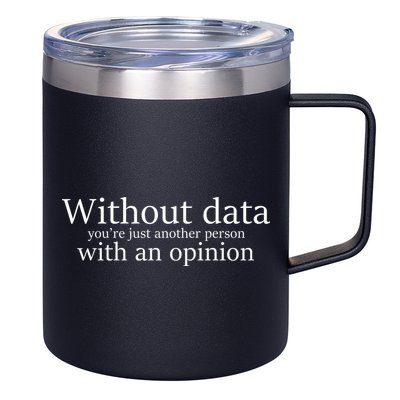 Without Data You're Just Another Person With An Opinion 12oz Stainless Steel Coffee Mug