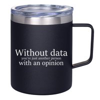 Without Data You're Just Another Person With An Opinion 12oz Stainless Steel Coffee Mug