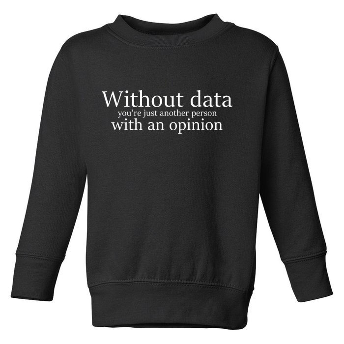 Without Data You're Just Another Person With An Opinion Toddler Sweatshirt