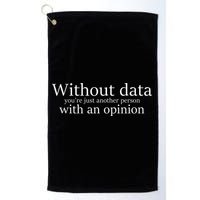 Without Data You're Just Another Person With An Opinion Golf Towel