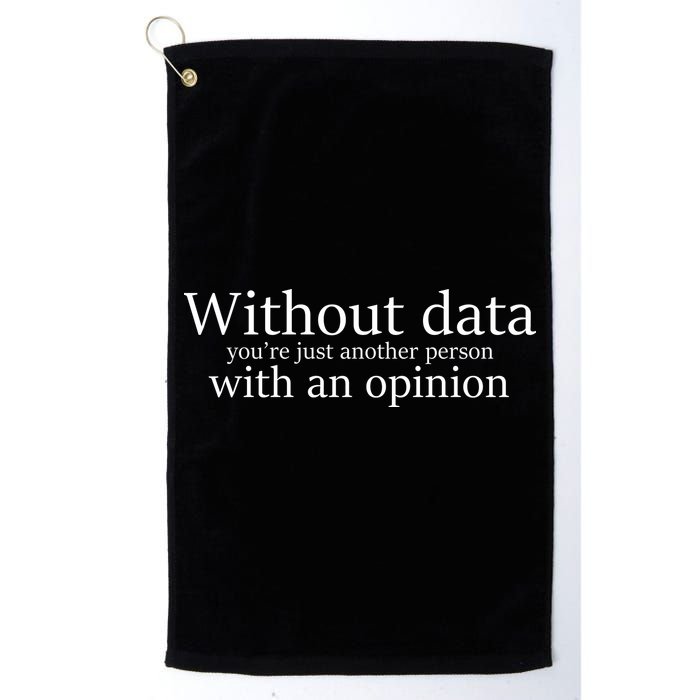 Without Data You're Just Another Person With An Opinion Golf Towel