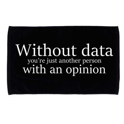 Without Data You're Just Another Person With An Opinion Microfiber Hand Towel