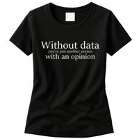 Without Data You're Just Another Person With An Opinion Womens T-Shirt