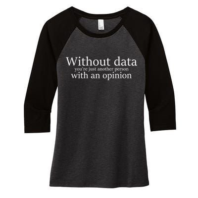Without Data You're Just Another Person With An Opinion Women's Tri-Blend 3/4-Sleeve Raglan Shirt
