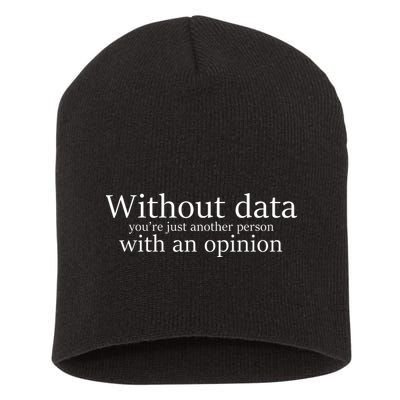 Without Data You're Just Another Person With An Opinion Short Acrylic Beanie