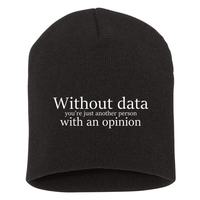 Without Data You're Just Another Person With An Opinion Short Acrylic Beanie