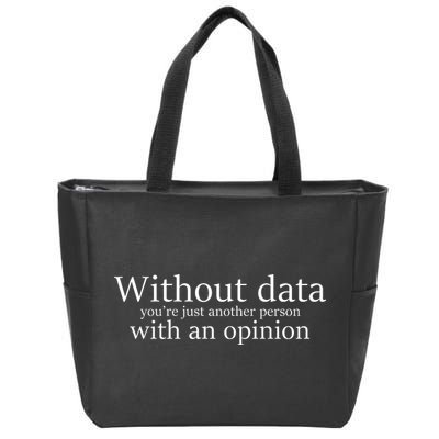 Without Data You're Just Another Person With An Opinion Zip Tote Bag