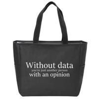 Without Data You're Just Another Person With An Opinion Zip Tote Bag
