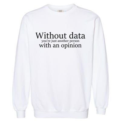 Without Data You're Just Another Person With An Opinion Garment-Dyed Sweatshirt