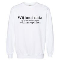 Without Data You're Just Another Person With An Opinion Garment-Dyed Sweatshirt