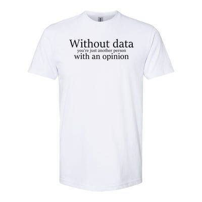 Without Data You're Just Another Person With An Opinion Softstyle CVC T-Shirt