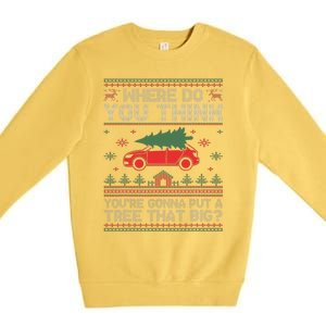  Where Do You Think You're Gonna Put A Tree That Big  Premium Crewneck Sweatshirt