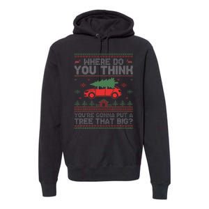  Where Do You Think You're Gonna Put A Tree That Big  Premium Hoodie