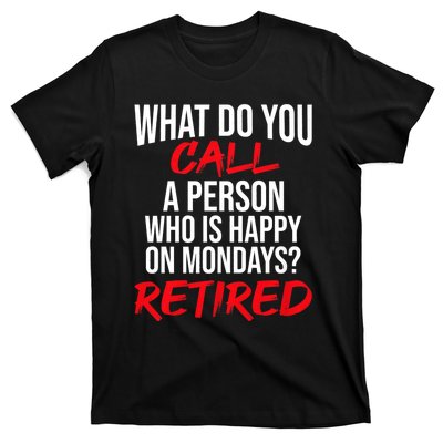 What Do You Call A Person Who Is Happy On Mondays? Retired T-Shirt