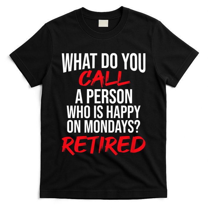 What Do You Call A Person Who Is Happy On Mondays? Retired T-Shirt