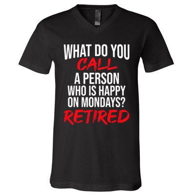 What Do You Call A Person Who Is Happy On Mondays? Retired V-Neck T-Shirt